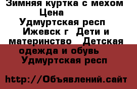 Зимняя куртка с мехом! › Цена ­ 1 000 - Удмуртская респ., Ижевск г. Дети и материнство » Детская одежда и обувь   . Удмуртская респ.